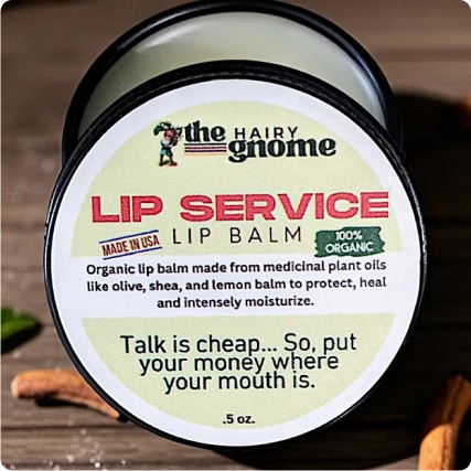 LIP SERVICE: (Lip Balm) Talk is Cheap, So Put Your Money Where Your Mouth Is.